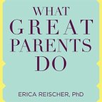 What Great Parents Do Lib/E: 75 Simple Strategies for Raising Kids Who Thrive