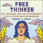 Free Thinker Lib/E: Sex, Suffrage, and the Extraordinary Life of Helen Hamilton Gardener