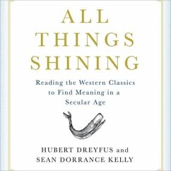 All Things Shining Lib/E: Reading the Western Canon to Find Meaning in a Secular World - Dreyfus, Hubert; Kelly, Sean Dorrance