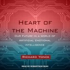 Heart of the Machine Lib/E: Our Future in a World of Artificial Emotional Intelligence