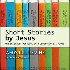 Short Stories by Jesus: The Enigmatic Parables of a Controversial Rabbi - Levine, Amy-Jill