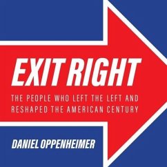Exit Right Lib/E: The People Who Left the Left and Reshaped the American Century - Oppenheimer, Daniel