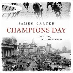 Champions Day: The End of Old Shanghai - Carter, James