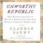 Unworthy Republic Lib/E: The Dispossession of Native Americans and the Road to Indian Territory