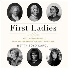First Ladies: The Ever Changing Role, from Martha Washington to Melania Trump - Caroli, Betty Boyd