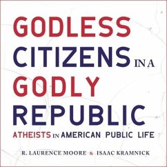 Godless Citizens in a Godly Republic Lib/E: Atheists in American Public Life - Kramnick, Isaac; Moore, R. Laurence
