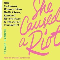 She Caused a Riot: 100 Unknown Women Who Built Cities, Sparked Revolutions, and Massively Crushed It - Jewell, Hannah