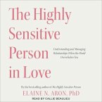 The Highly Sensitive Person in Love Lib/E: Understanding and Managing Relationships When the World Overwhelms You