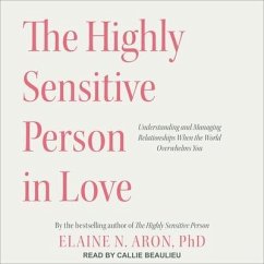 The Highly Sensitive Person in Love Lib/E: Understanding and Managing Relationships When the World Overwhelms You - Aron, Elaine N.