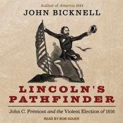 Lincoln's Pathfinder: John C. Fremont and the Violent Election of 1856 - Bicknell, John