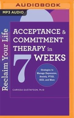 Reclaim Your Life: Acceptance & Commitment Therapy in 7 Weeks: Strategies to Manage Depression, Anxiety, Ptsd, Ocd, and More - Gustafson, Carissa