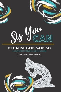 Sis, You Can Because God Said So: A 21 Day Guide to Creating a Habit of Affirming - Brown, Dellisa; Roberts, Kathia K.