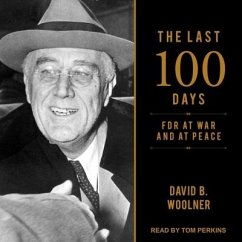 The Last 100 Days Lib/E: FDR at War and at Peace - Woolner, David B.