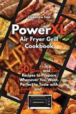 PowerXL Air Fryer Grill Cookbook: 50 Quick and Easy Recipes to Prepare Whenever You Want. Perfect to Taste with Family and Friends!