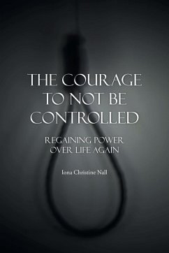 The Courage to Not Be Controlled - Nall, Iona Christine