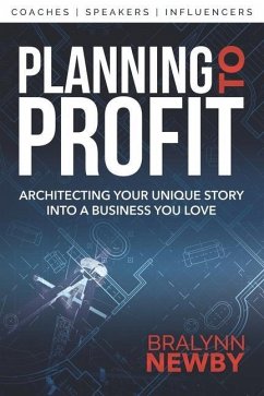 Planning to Profit: Architecting Your Unique Story into a Business You Love - Newby, Bralynn