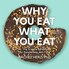 Why You Eat What You Eat: The Science Behind Our Relationship with Food - Herz, Rachel