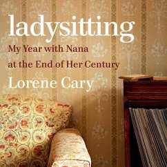 Ladysitting Lib/E: My Year with Nana at the End of Her Century - Cary, Lorene