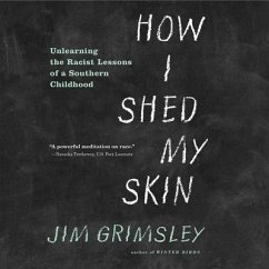 How I Shed My Skin: Unlearning the Racist Lessons of a Southern Childhood - Grimsley, Jim
