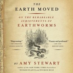 The Earth Moved Lib/E: On the Remarkable Achievements of Earthworms - Stewart, Amy