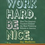Work Hard. Be Nice. Lib/E: How Two Inspired Teachers Created the Most Promising Schools in America