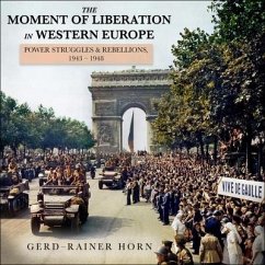 The Moment of Liberation in Western Europe: Power Struggles and Rebellions, 1943-1948 - Horn, Gerd-Rainer