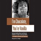I'm Chocolate, You're Vanilla Lib/E: Raising Healthy Black and Biracial Children in a Race-Conscious World