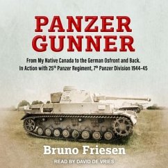 Panzer Gunner: From My Native Canada to the German Ostfront and Back. in Action with 25th Panzer Regiment, 7th Panzer Division 1944-4 - Friesen, Bruno