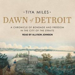 Dawn of Detroit: A Chronicle of Bondage and Freedom in the City of the Straits - Miles, Tiya