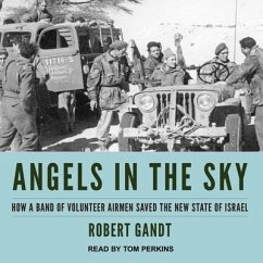 Angels in the Sky Lib/E: How a Band of Volunteer Airmen Saved the New State of Israel - Gandt, Robert