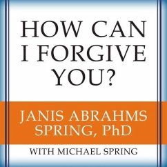How Can I Forgive You? Lib/E: The Courage to Forgive, the Freedom Not to - Spring, Janis A.; Spring, Michael