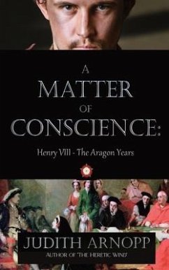 A Matter of Conscience - Henry VIII, the Aragon Years - Arnopp, Judith