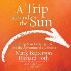 Trip Around the Sun Lib/E: Turning Your Everyday Life Into the Adventure of a Lifetime - Batterson, Mark; Foth, Richard