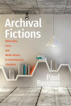 Archival Fictions: Materiality, Form, and Media History in Contemporary Literature - Benzon, Paul