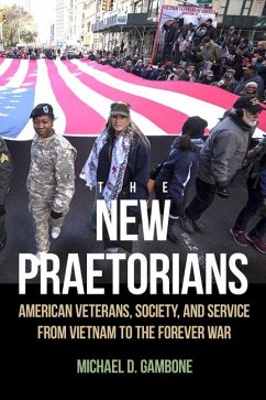 The New Praetorians: American Veterans, Society, and Service from Vietnam to the Forever War - Gambone, Michael D.