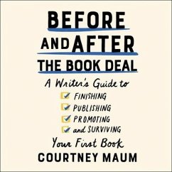 Before and After the Book Deal Lib/E: A Writer's Guide to Finishing, Publishing, Promoting, and Surviving Your First Book - Maum, Courtney