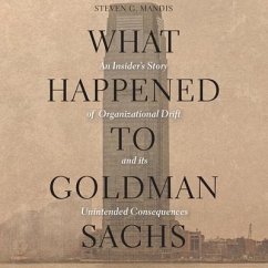 What Happened to Goldman Sachs: An Insider's Story of Organizational Drift and Its Unintended Consequences - Mandis, Steven G.