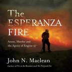 The Esperanza Fire Lib/E: Arson, Murder and the Agony of Engine 57