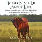 Horses Never Lie about Love Lib/E: The Heartwarming Story of a Remarkable Horse Who Changed the World Around Her