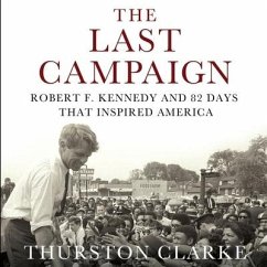 The Last Campaign: Robert F. Kennedy and 82 Days That Inspired America - Clarke, Thurston