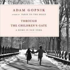 Through the Children's Gate: A Home in New York - Gopnik, Adam