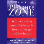 The Pleasure Zone Lib/E: Why We Resist Good Feelings & How to Let Go and Be Happy
