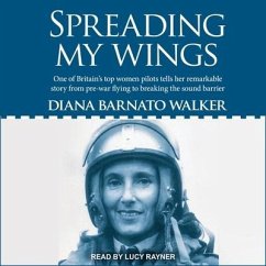 Spreading My Wings: One of Britain's Top Women Pilots Tells Her Remarkable Story from Pre-War Flying to Breaking the Sound Barrier - Walker, Diana Barnato