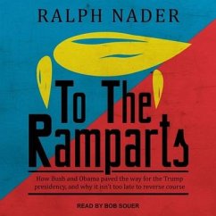 To the Ramparts Lib/E: How Bush and Obama Paved the Way for the Trump Presidency, and Why It Isn't Too Late to Reverse Course - Nader, Ralph