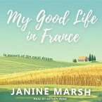 My Good Life in France Lib/E: In Pursuit of the Rural Dream