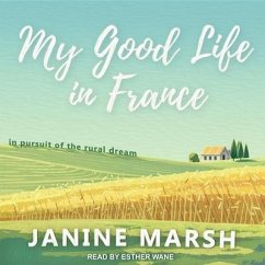 My Good Life in France Lib/E: In Pursuit of the Rural Dream - Marsh, Janine