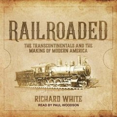 Railroaded Lib/E: The Transcontinentals and the Making of Modern America - White, Richard