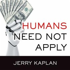 Humans Need Not Apply Lib/E: A Guide to Wealth and Work in the Age of Artificial Intelligence - Kaplan, Jerry