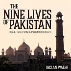 The Nine Lives of Pakistan Lib/E: Dispatches from a Precarious State