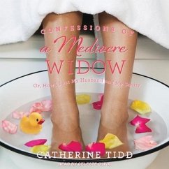 Confessions of a Mediocre Widow: Or, How I Lost My Husband and My Sanity - Tidd, Catherine